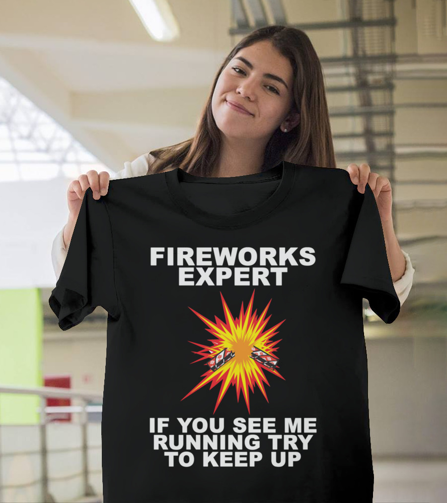 FIREWORKS EXPERT IF YOU SEE ME RUNNING TRY TO KEEP UP T-Shirt