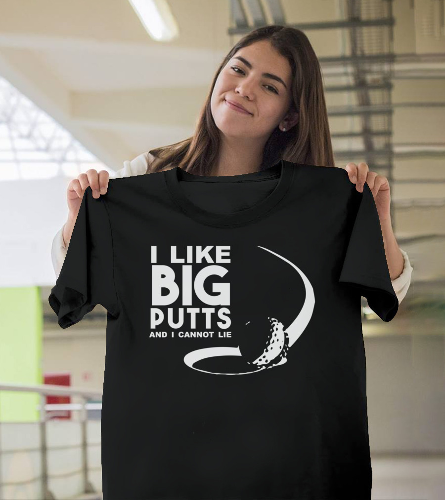 I Like Big Putts And I Cannot Lie Golf Ball Curve T-Shirt