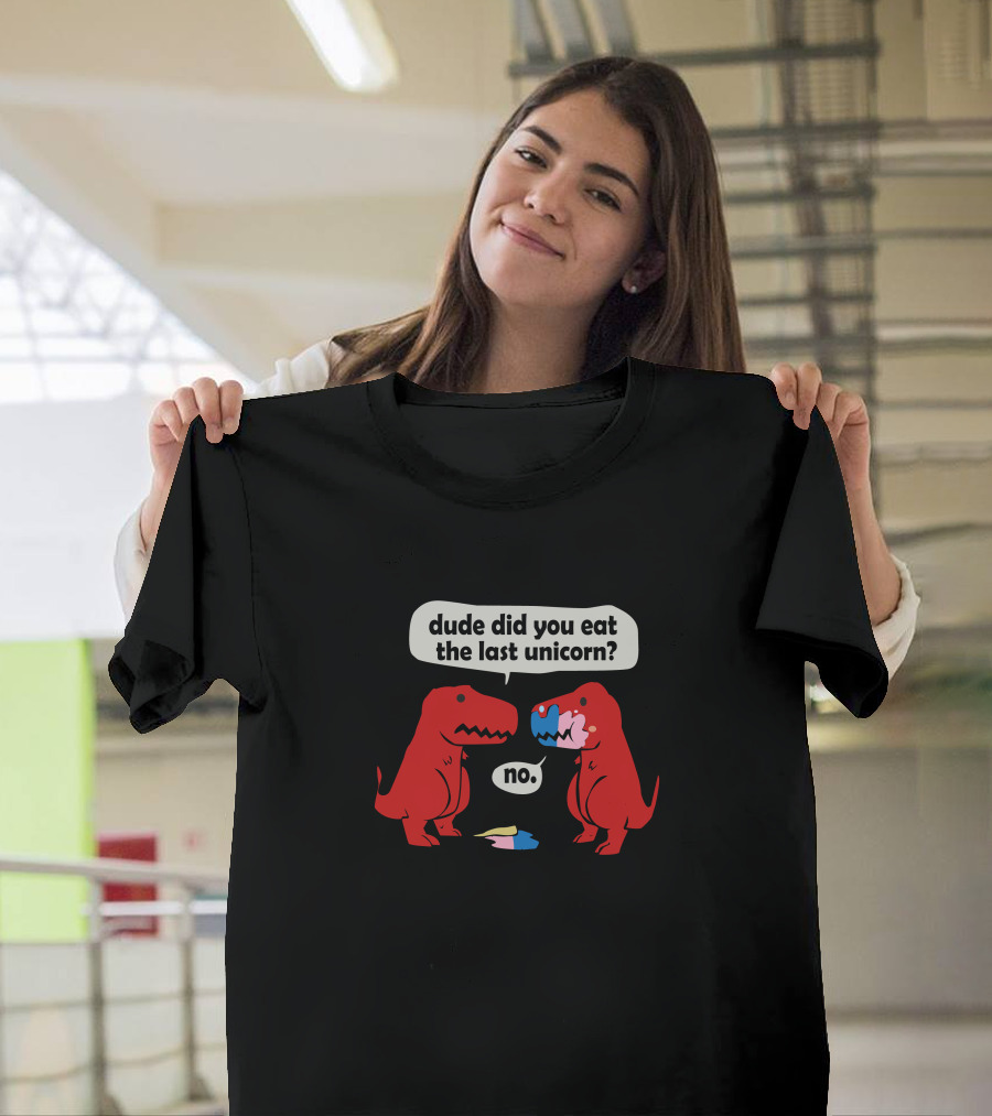 Dude Did You Eat the Last Unicorn Dino Girls T-Shirt