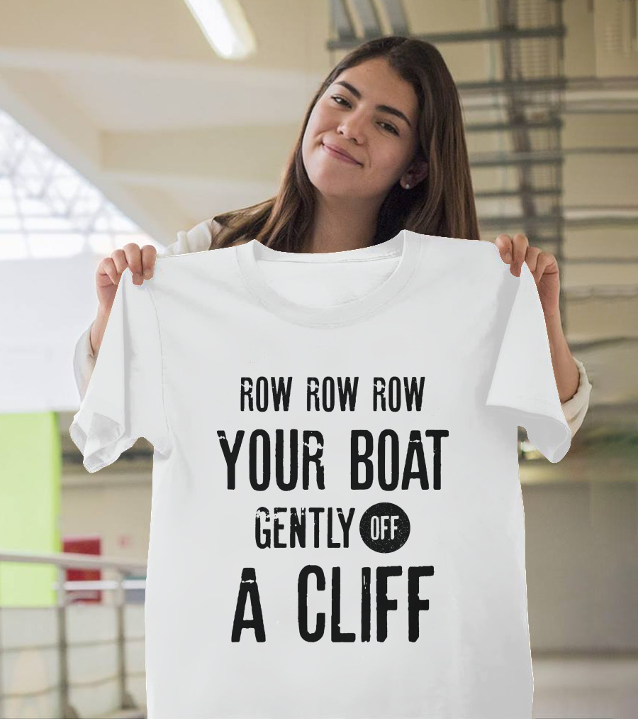 Row Row Row Your Boat Gently Off A Cliff Humor T-Shirt