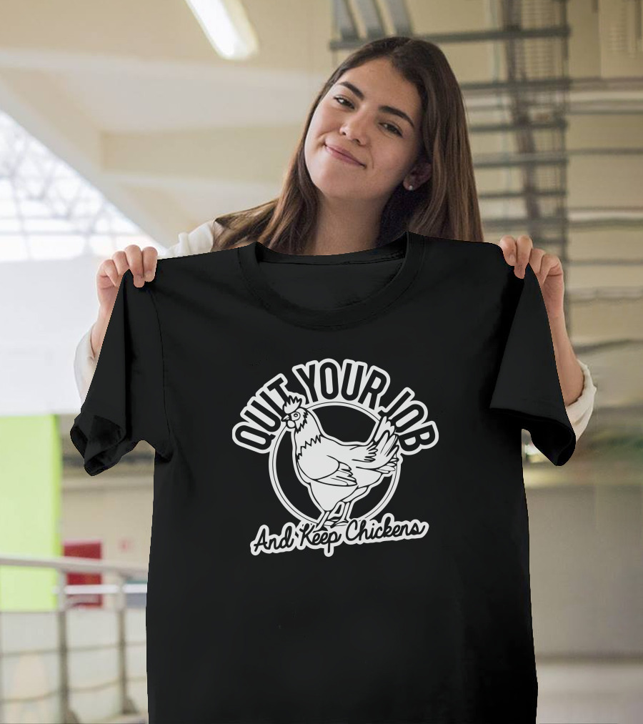 Quit Your Job And Keep Chickens Funny Chicken Humor T-Shirt