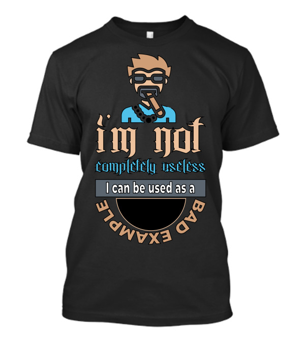 I'm Not Completely Useless I Can Be Used As A Bad Example T-Shirt