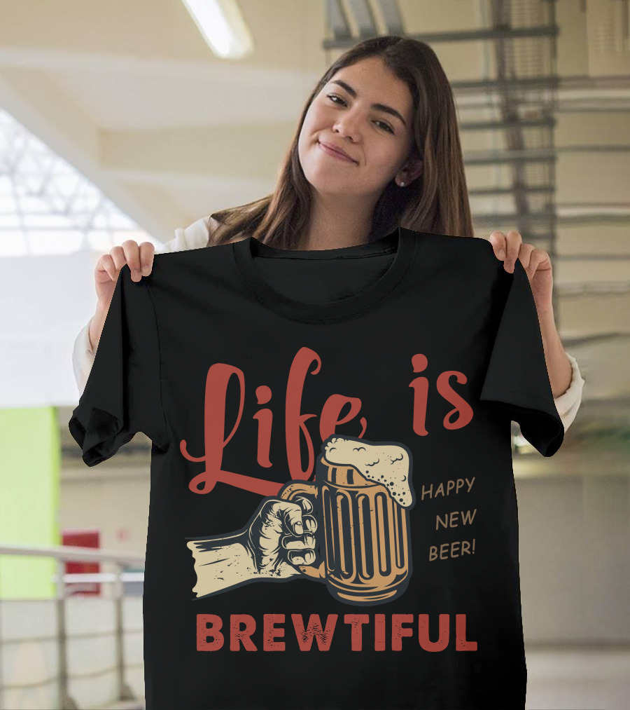 Life Is Brewtiful Happy New Beer T-Shirt