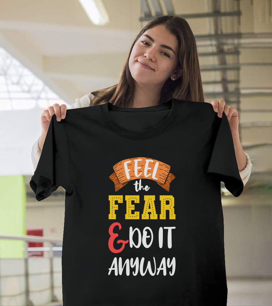 FEEL THE FEAR and DO IT ANYWAY T-Shirt