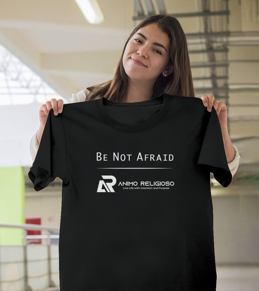 Be Not Afraid Animo Religioso Live Life with Intention and Purpose T-Shirt