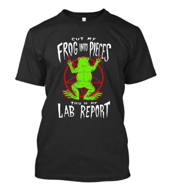 Cut My Frog Into Pieces This Is My Lab Report Frog T-Shirt