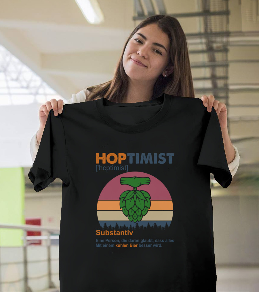 Hoptimist Substantiv Eine Person Die Daran Glaubt Mit Einem Kuhlen Bier Besser Wird T-Shirt