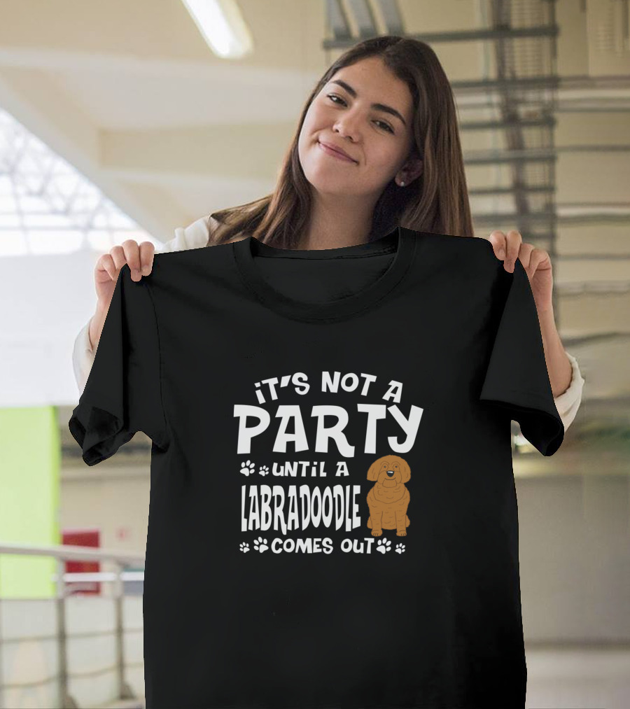 It's Not a Party Until a Labradoodle Comes Out T-Shirt