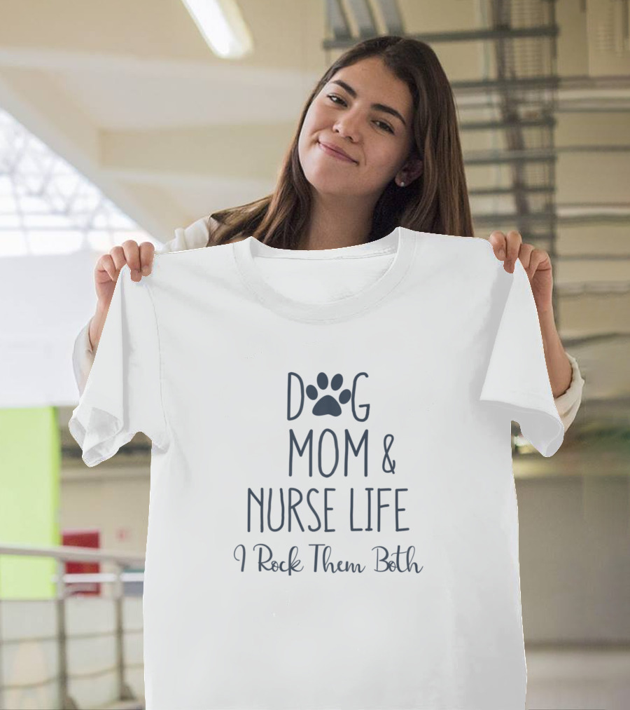 Dog Mom And Nurse Life I Rock Them Both T-Shirt