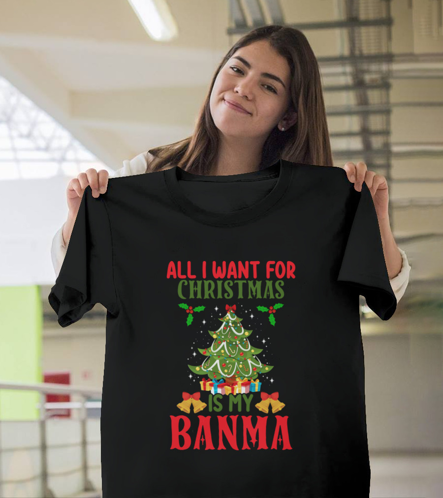 All I Want For Christmas Is My Banma Christmas Tree with Holly and Bells T-Shirt