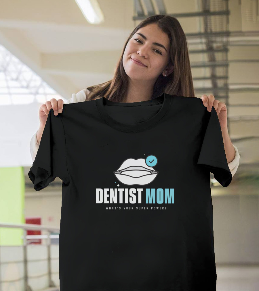 Dentist Mom What's Your Super Power Smile Mouth T-Shirt
