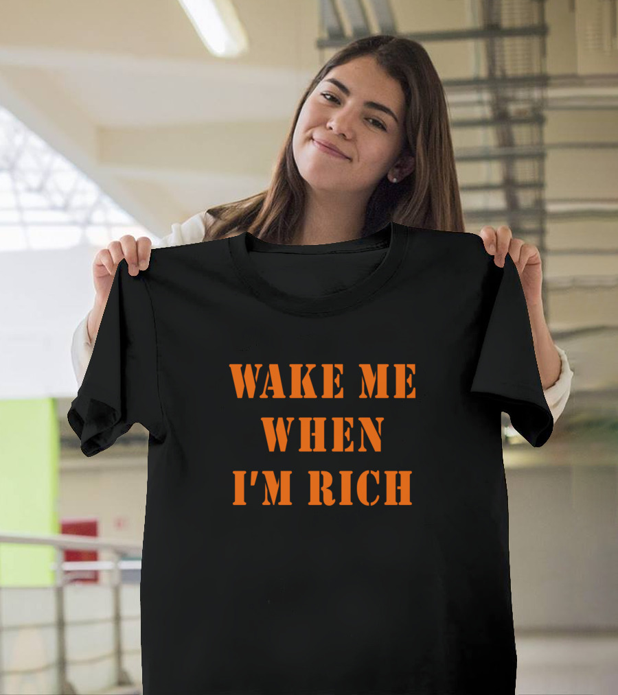 WAKE ME WHEN I'M RICH T-Shirt