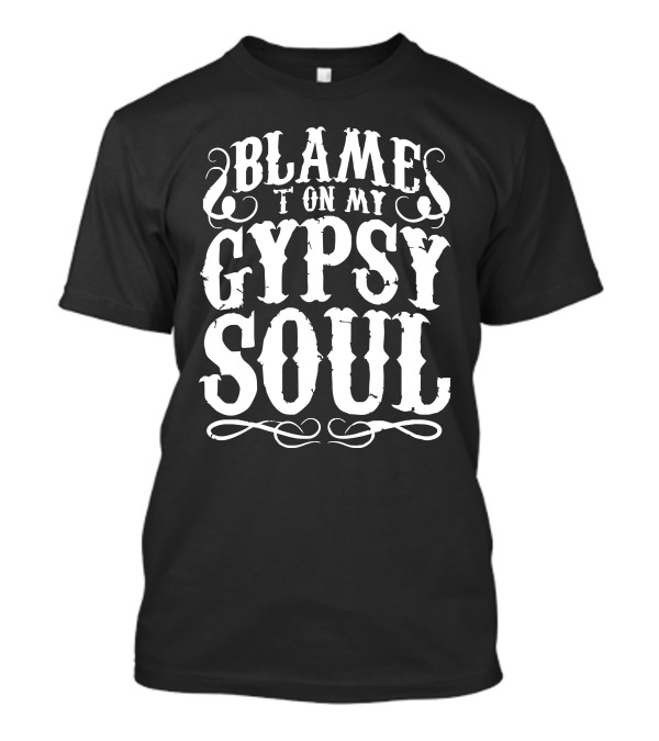 Blame It On My Gypsy Soul T-Shirt