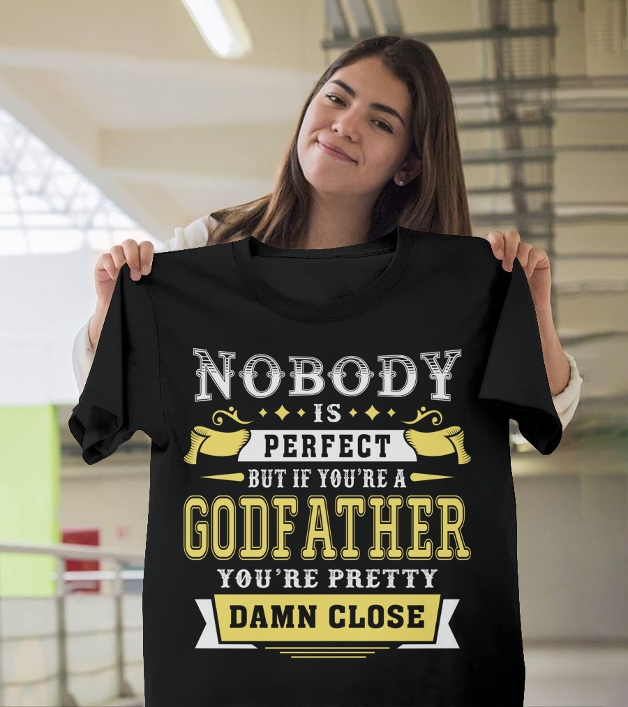 Nobody Is Perfect But If You're a Godfather You're Pretty Damn Close T-Shirt