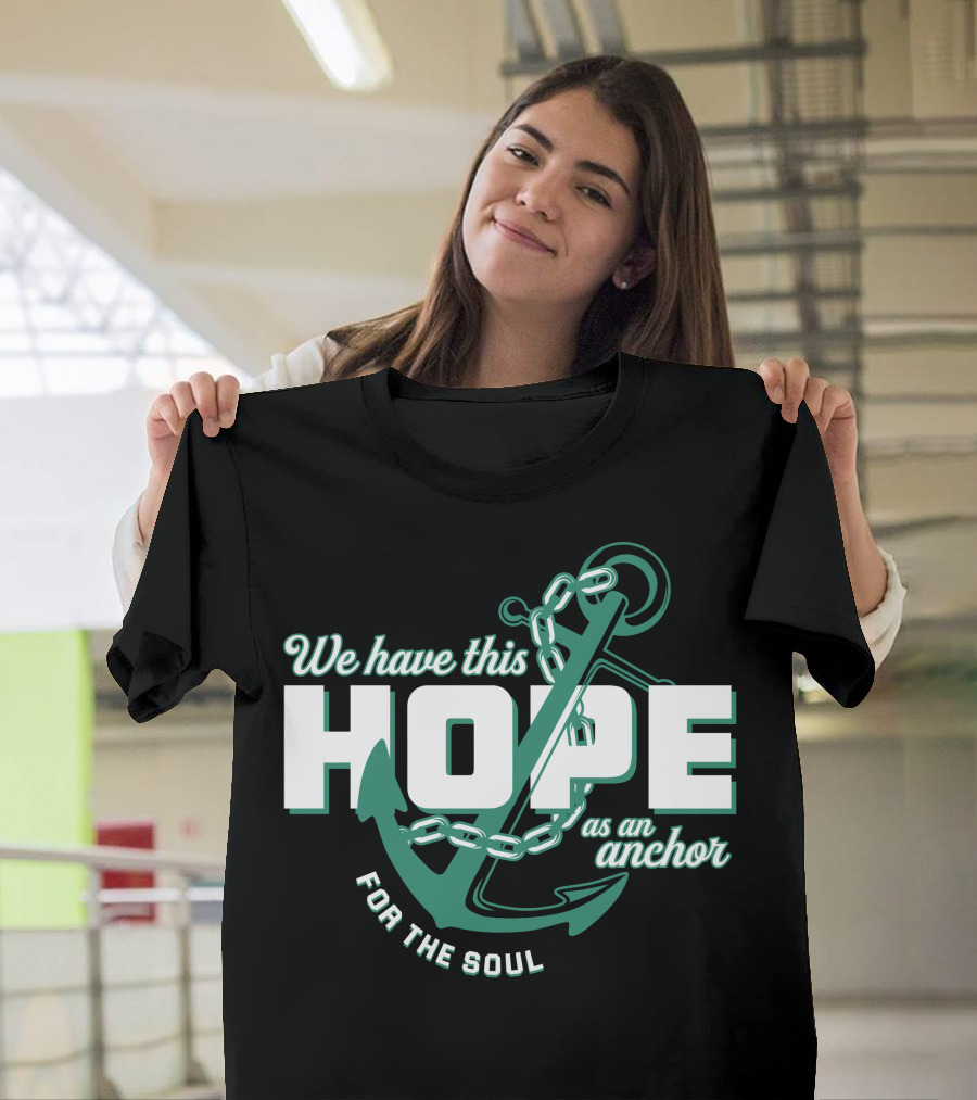 We Have This Hope As An Anchor For The Soul T-Shirt