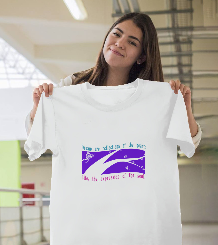Dream Are Reflections of the Heart Life the Expression of the Soul T-Shirt