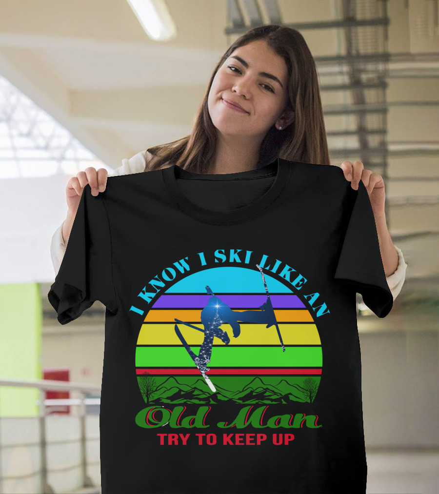 I Know I Ski Like An Old Man Try To Keep Up Skiing Jumping Retro Mountains T-Shirt