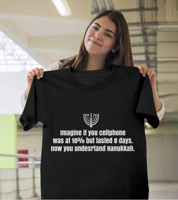 Imagine If You Cellphone Was At 10% But Lasted 8 Days Now You Understand Hanukkah T-Shirt