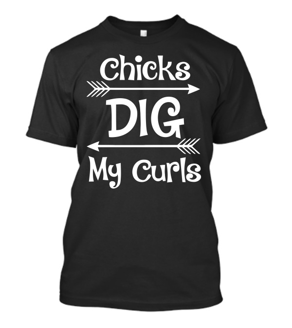 Chicks Dig My Curls Arrows Style Fun Phrase T-Shirt