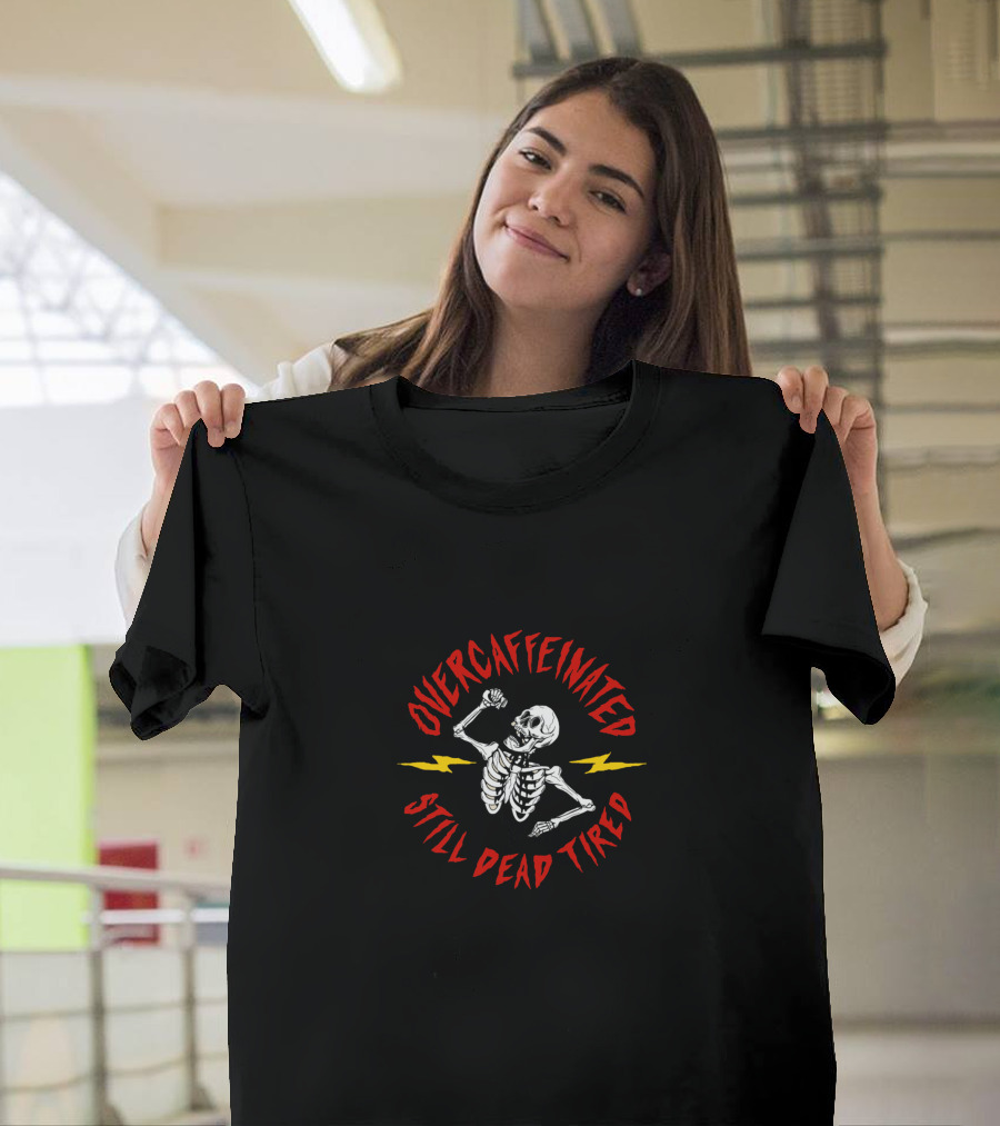 Overcaffeinated Skeleton Still Dead Tired T-Shirt