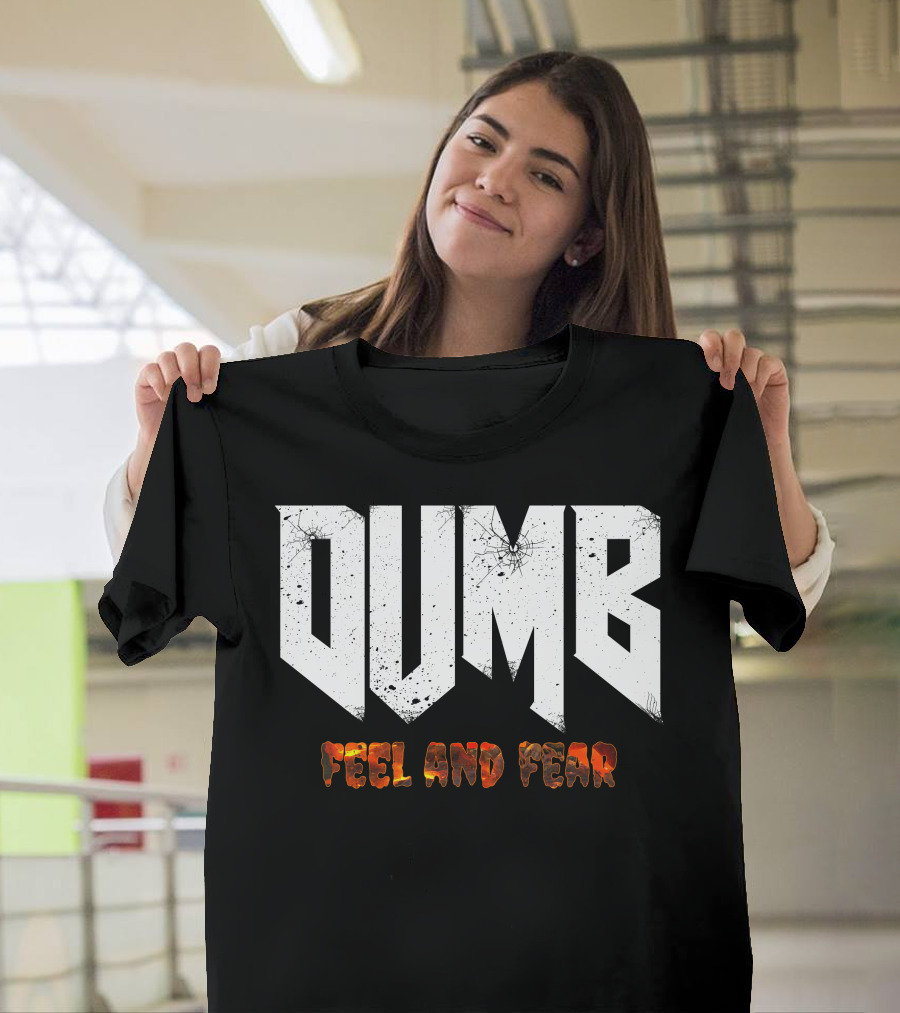 Dumb Feel and Fear T-Shirt
