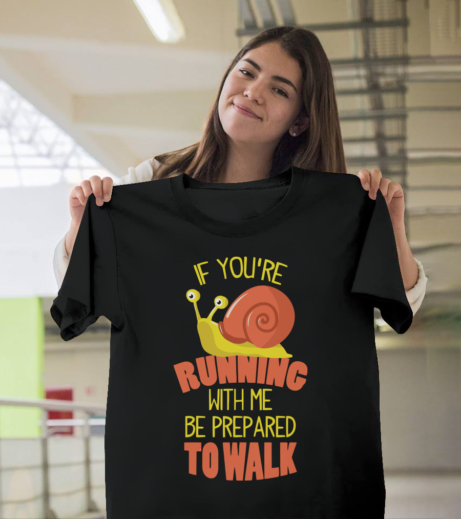 If You're Running With Me Be Prepared to Walk Snail T-Shirt