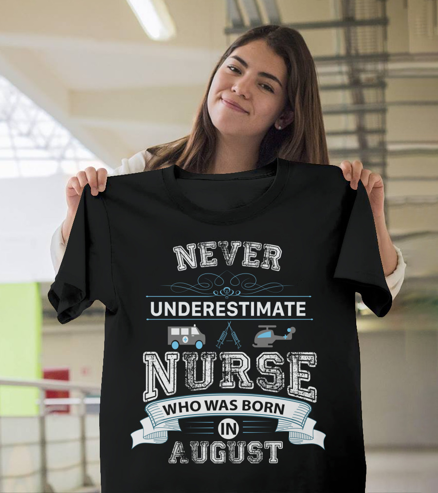 NEVER UNDERESTIMATE A NURSE WHO WAS BORN IN AUGUST AMBULANCE HELICOPTER SYMBOLS T-Shirt