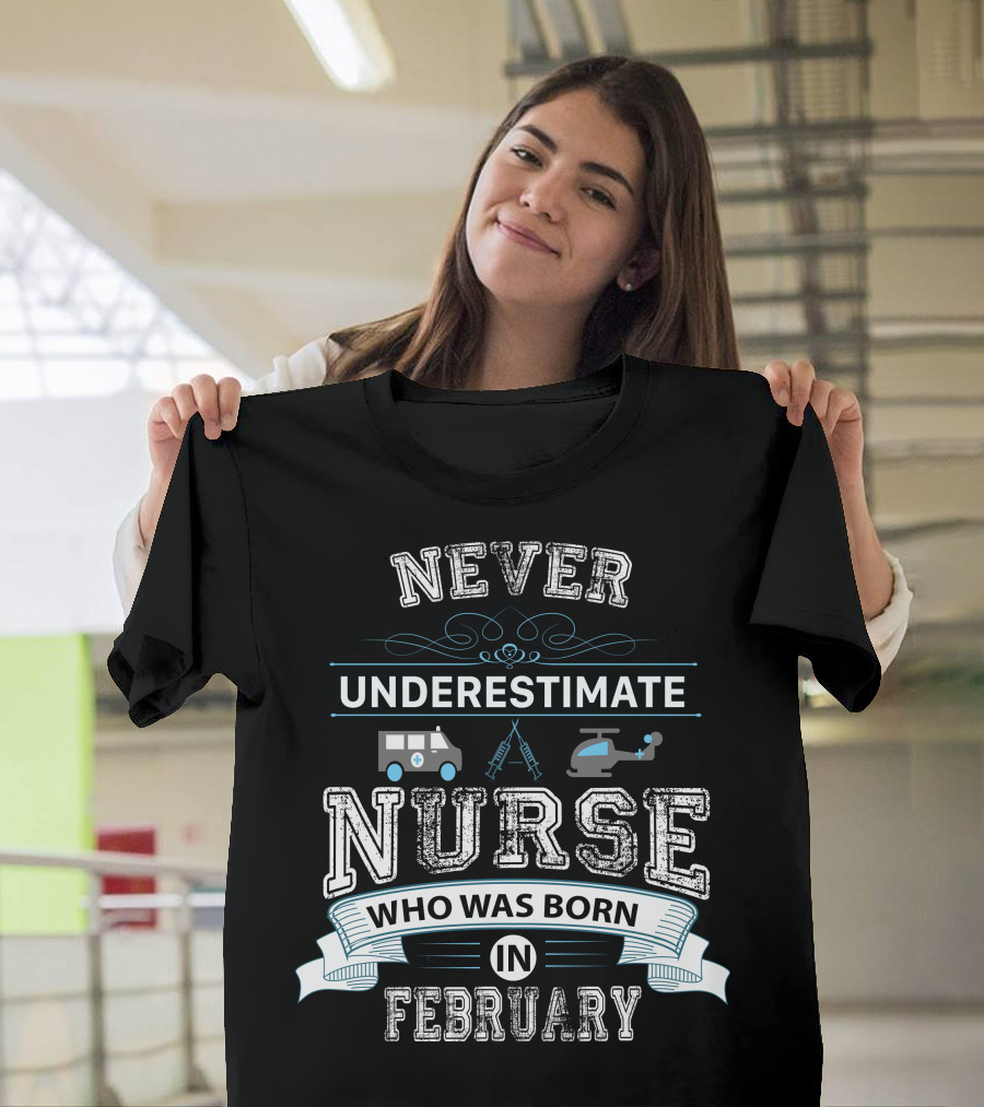Never Underestimate February Nurse Ambulance Helicopter T-Shirt