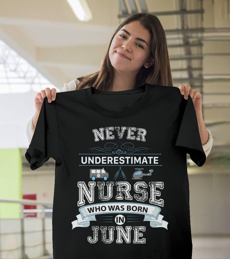 Never Underestimate A Nurse Who Was Born In June Ambulance Helicopter Stethoscope T-Shirt