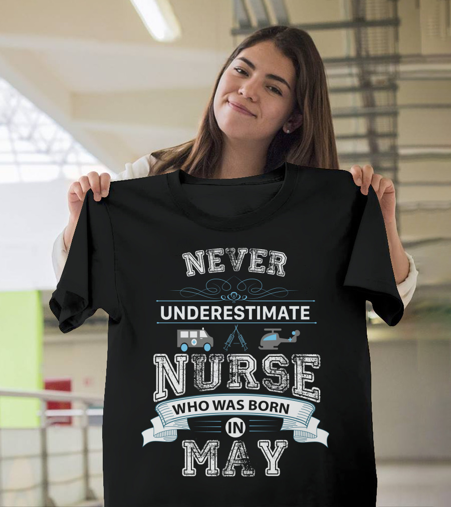 Never Underestimate A Nurse Born In May With Ambulance Helicopter Ladder Decorations T-Shirt