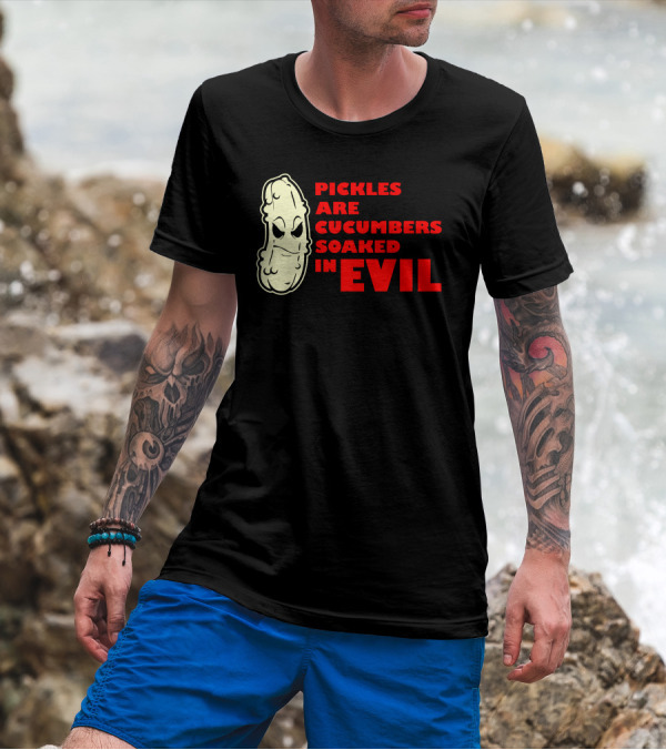 Pickles Are Cucumbers Soaked In Evil Funny Humor Geek T-Shirt