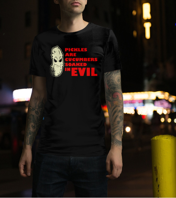 Pickles Are Cucumbers Soaked In Evil Funny Humor Geek T-Shirt