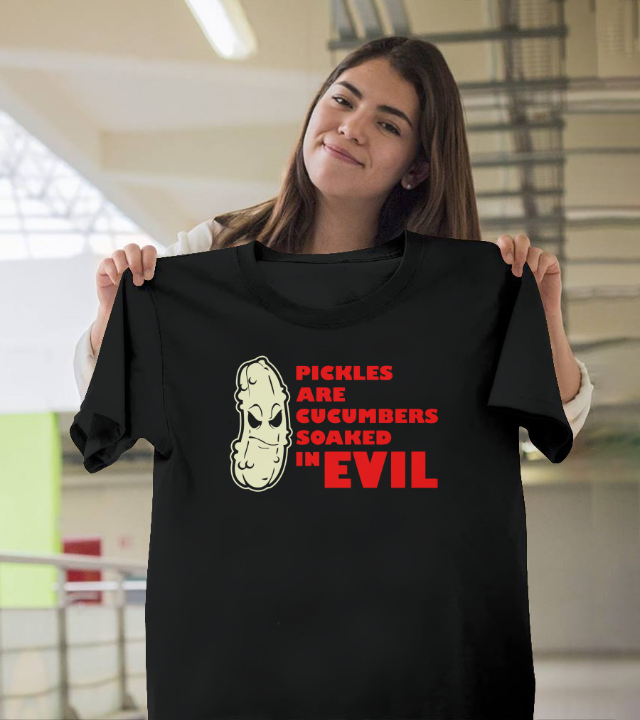 Pickles Are Cucumbers Soaked in Evil Funny Humor Geek T-Shirt
