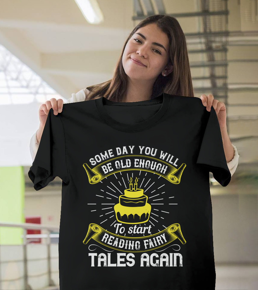 Some Day You Will Be Old Enough To Start Reading Fairy Tales Again Cake Candles T-Shirt