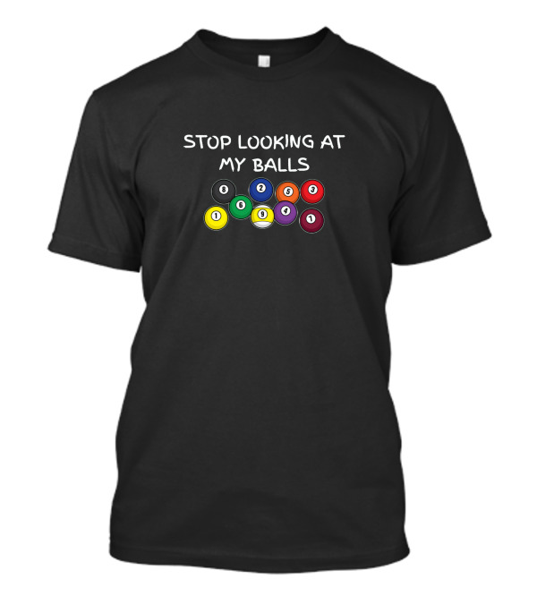 Stop Looking At My Balls Billiard Pool Snooker Fanatic With Colored Number Balls T-Shirt