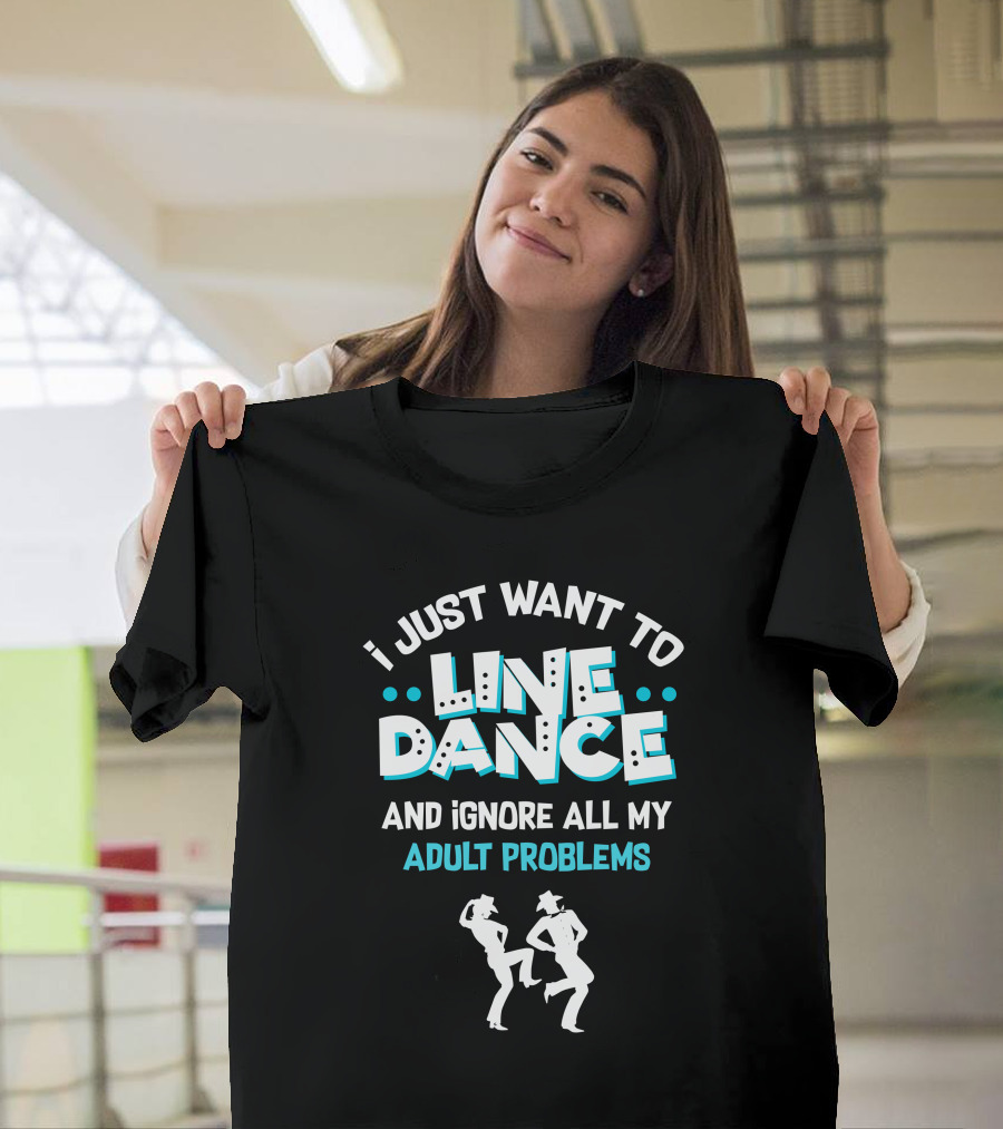 I Just Want to Line Dance and Ignore All My Adult Problems with Dancing T-Shirt