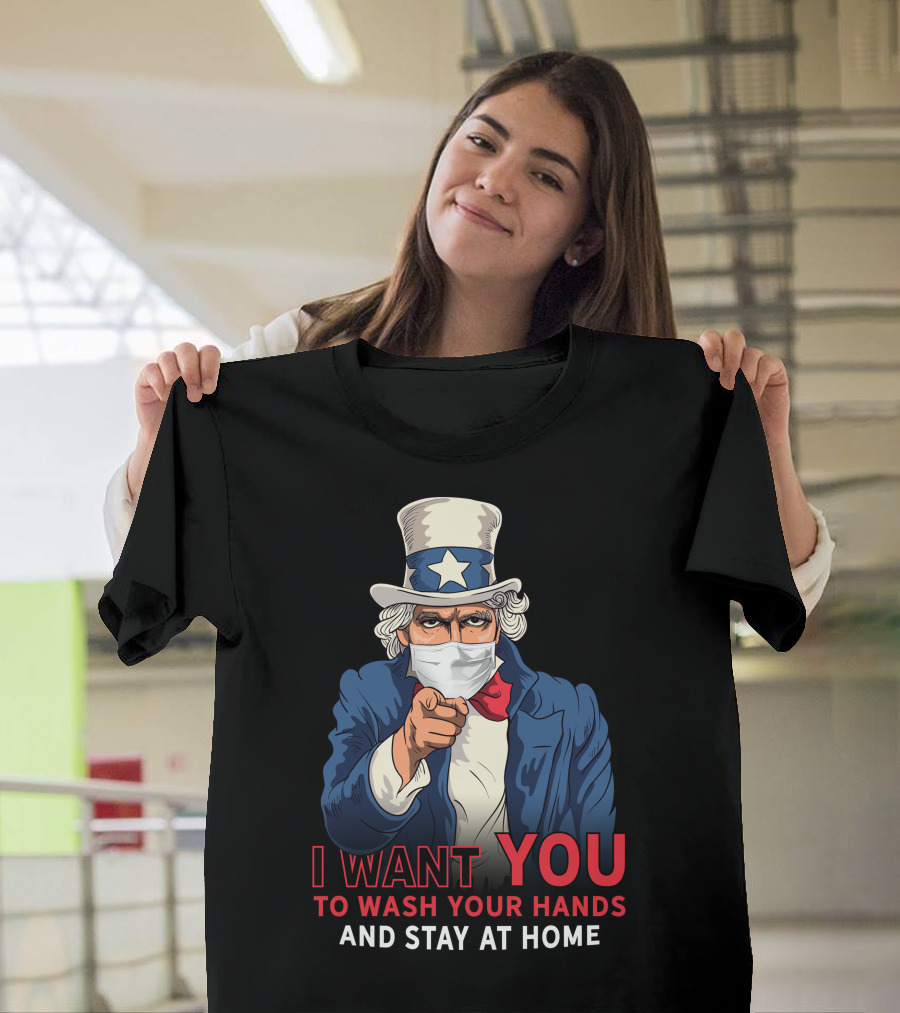 I Want You To Wash Your Hands And Stay At Home Uncle Sam Pandemic Message T-Shirt