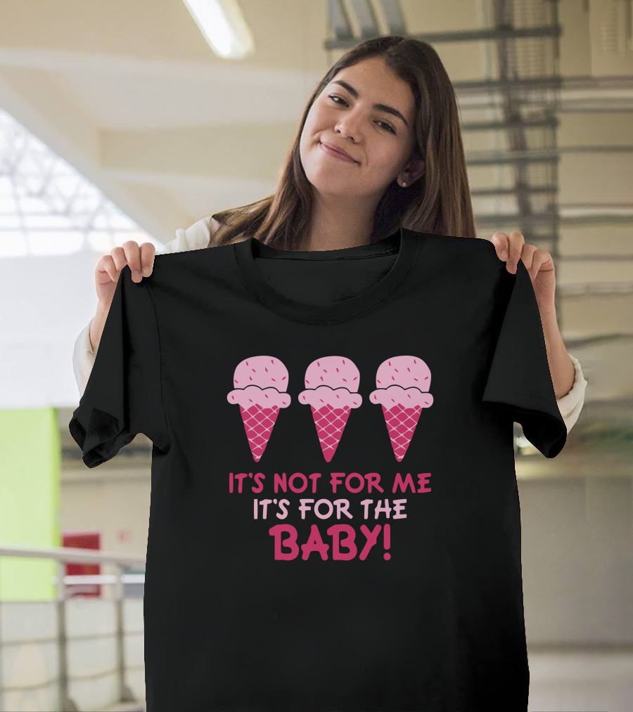 It's Not For Me It's For The Baby Ice Cream Maternity T-Shirt