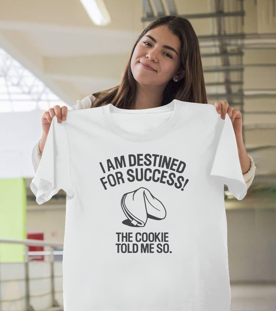 I Am Destined for Success The Cookie Told Me So T-Shirt