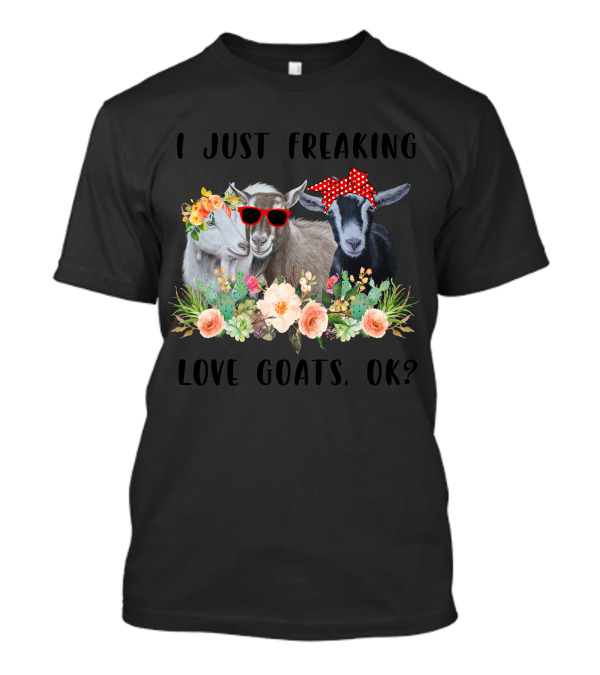 I Just Freaking Love Goats, OK? T-Shirt