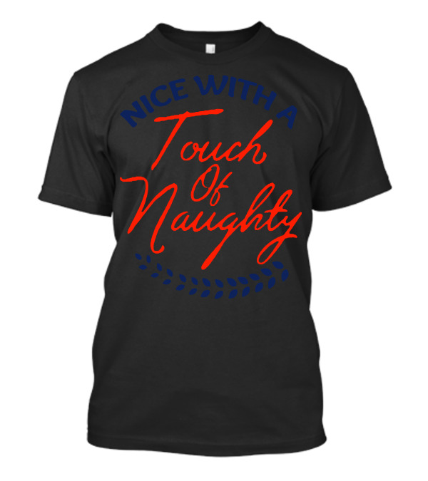 Nice With A Touch Of Naughty Touch Of Naughty T-Shirt