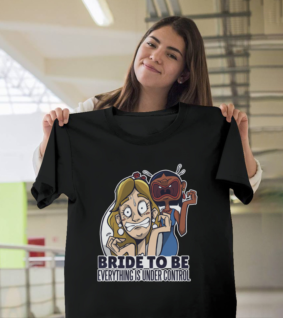 BRIDE TO BE EVERYTHING IS UNDER CONTROL T-Shirt