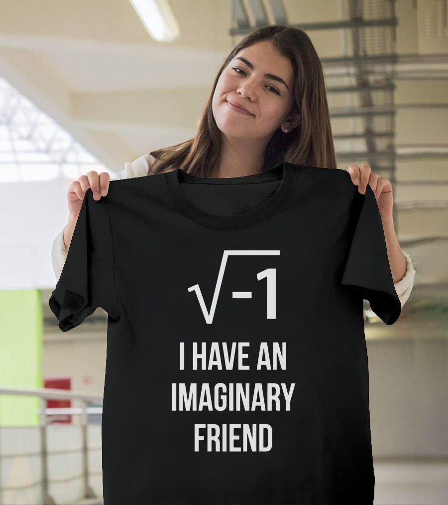 Square Root Minus One I Have an Imaginary Friend T-Shirt