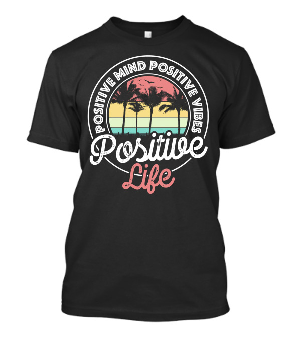 Positive Mind Positive Vibes Positive Life Sunset Palm Trees T-Shirt