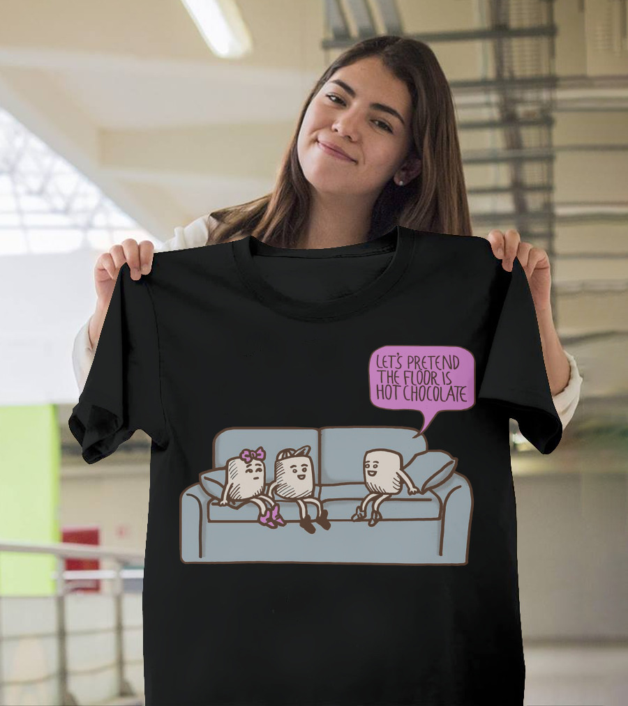 Let's Pretend the Floor Is Hot Chocolate Marshmallow Conversation T-Shirt