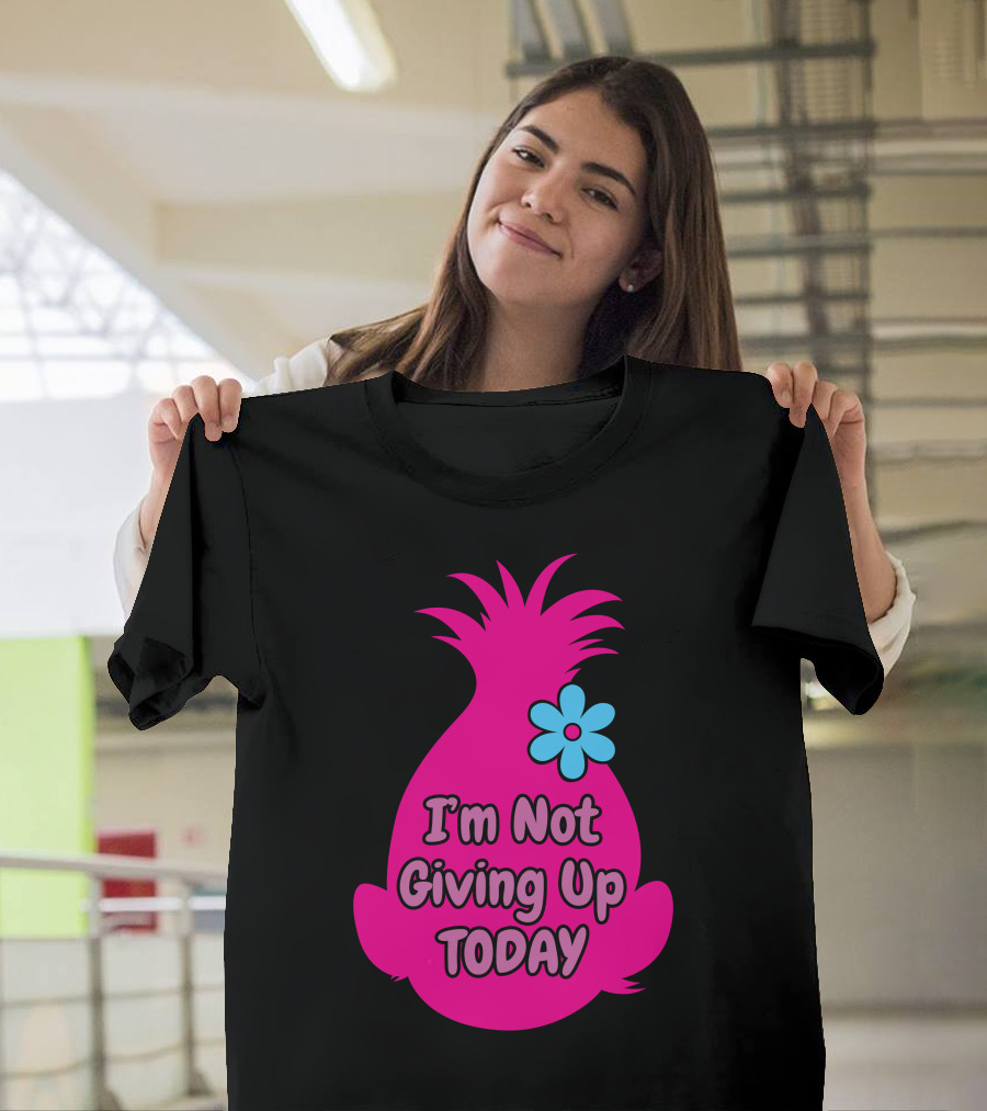 I'm Not Giving Up Today Trolls World Tour T-Shirt
