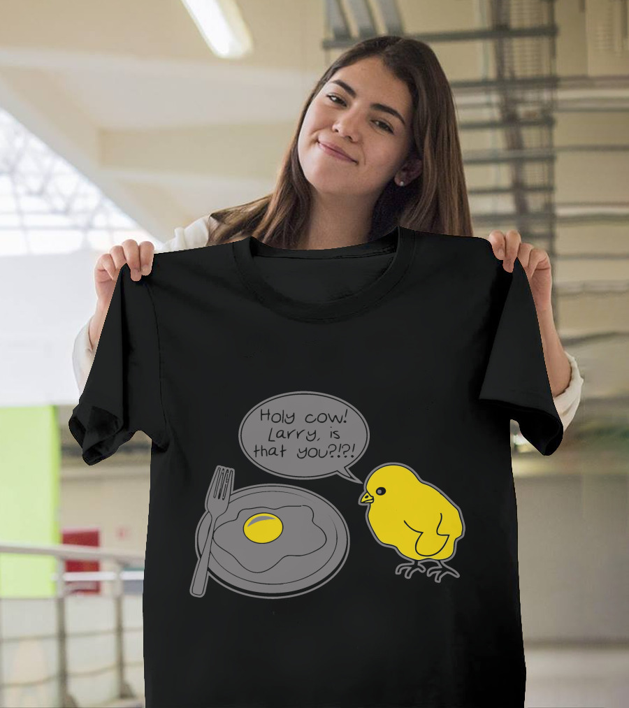 Holy Cow Larry Is That You Chick Egg T-Shirt