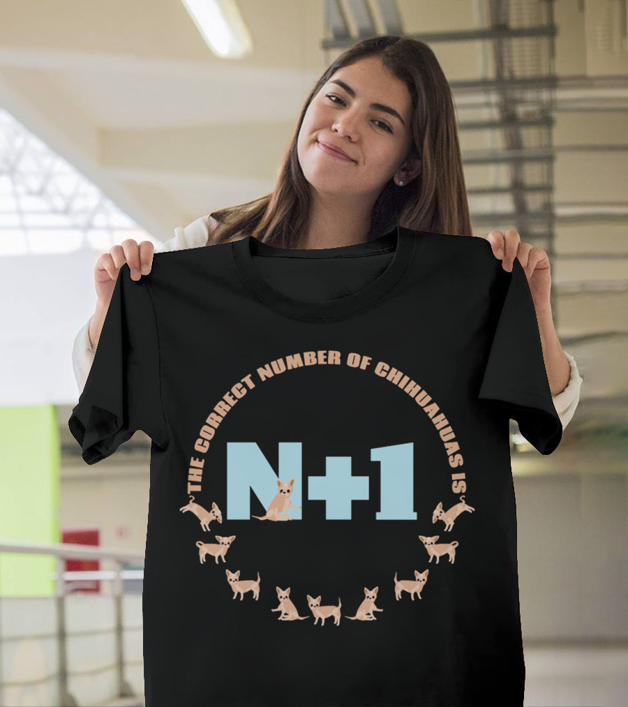 The Correct Number Of Chihuahuas Is N+1 Funny Pet Owner T-Shirt