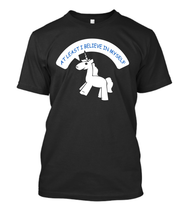 At Least I Believe In Myself Unicorn T-Shirt