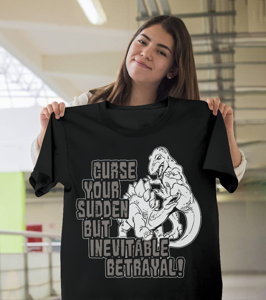 Curse Your Sudden But Inevitable Betrayal Dinosaurs Battle T-Shirt